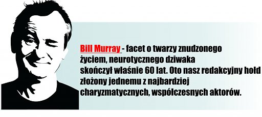 Bill Murray - aktor zmęczony zycie, neurotyczny, skonczył właśnie 60 lat, a to jest hołd jaki mu składamy